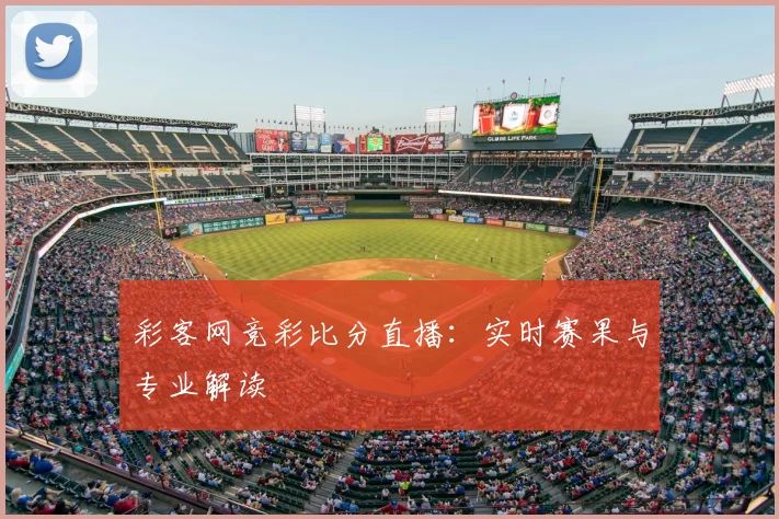 彩客网竞彩比分直播：实时赛果与专业解读