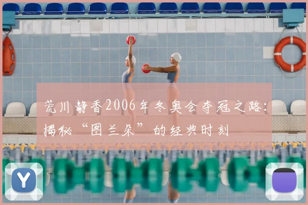 荒川静香2006年冬奥会夺冠之路：揭秘“图兰朵”的经典时刻