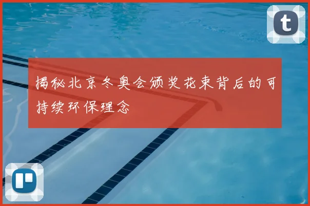 揭秘北京冬奥会颁奖花束背后的可持续环保理念